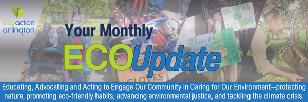 Newsletter banner with four background images of: 1, educating students at a table outside, 2, a bin of dirty work gloves, 3, hands holding advocacy signs, 4. a woman in a yellow vest planting a tree in the ground. EcoAction Arlington Your Monthly EcoUpdate: educating, advocating and acting to engage our community in caring for our environment - protecting nature, promoting eco-friendly habits, advancing enviromental justice, and tackling the climate crisis.